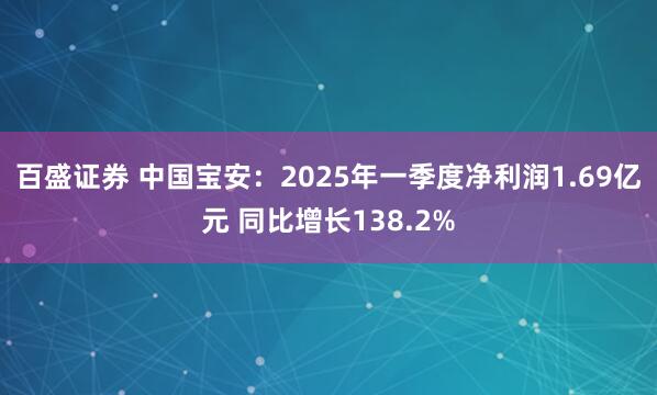百盛证券 中国宝安：2025年一季度净利润1.69亿元 同比增长138.2%